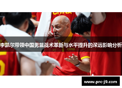 李凯尔带领中国男篮战术革新与水平提升的深远影响分析