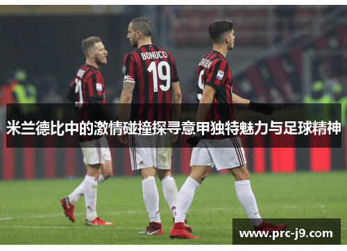 米兰德比中的激情碰撞探寻意甲独特魅力与足球精神