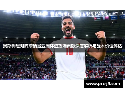 奥斯梅恩对阵摩纳哥亚洲杯进攻端贡献深度解析与战术价值评估