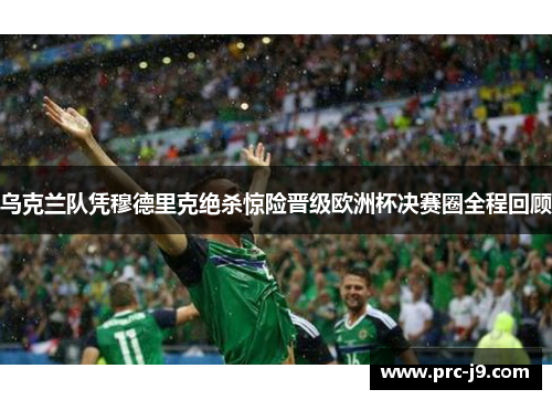 乌克兰队凭穆德里克绝杀惊险晋级欧洲杯决赛圈全程回顾