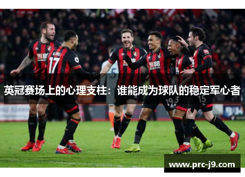 英冠赛场上的心理支柱：谁能成为球队的稳定军心者