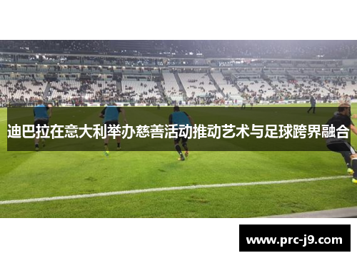 迪巴拉在意大利举办慈善活动推动艺术与足球跨界融合 迪巴拉在意大利举办慈善活动推动艺术与足球跨界融合